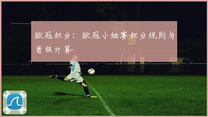 欧冠积分：欧冠小组赛积分规则与晋级计算