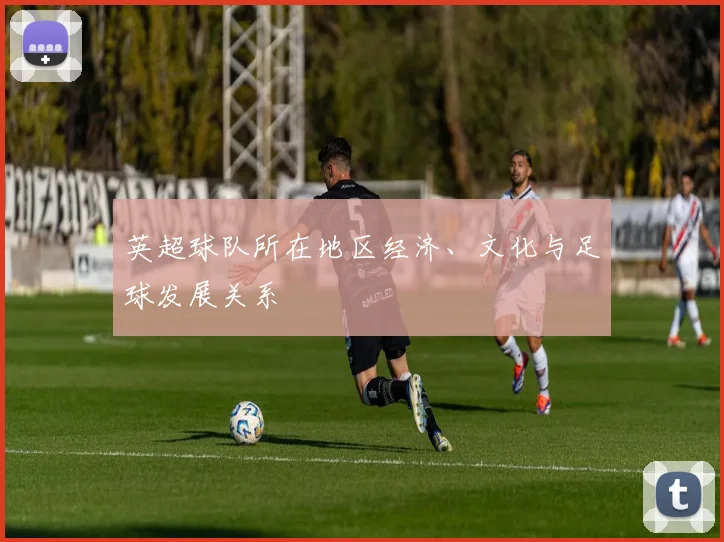 英超球队所在地区经济、文化与足球发展关系