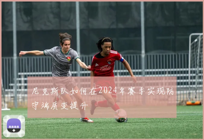 尼克斯队如何在2024年赛季实现防守端质变提升