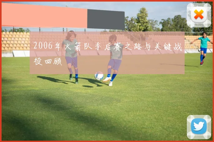 2006年火箭队季后赛之路与关键战役回顾