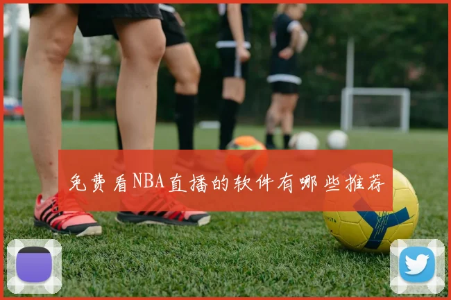 免费看NBA直播的软件有哪些推荐